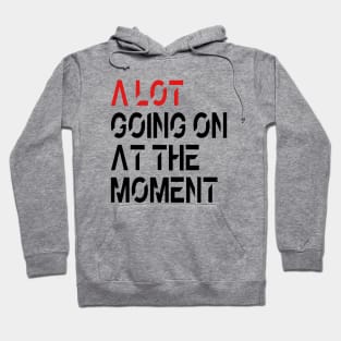 A Lot Going On At The Moment Hoodie